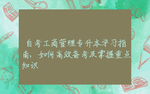 自考工商管理专升本学习指南,如何高效备考及掌握重点知识