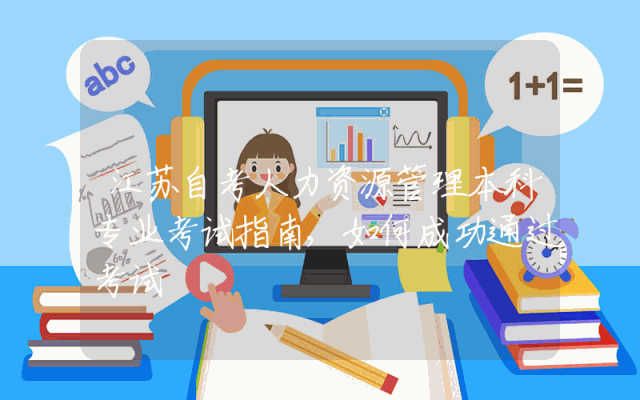 江苏自考人力资源管理本科专业考试指南,如何成功通过考试