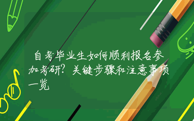 自考毕业生如何顺利报名参加考研？关键步骤和注意事项一览