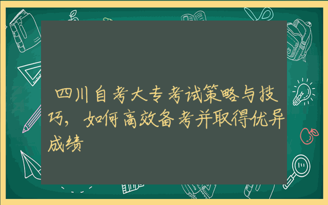 四川自考大专考试策略与技巧,如何高效备考并取得优异成绩