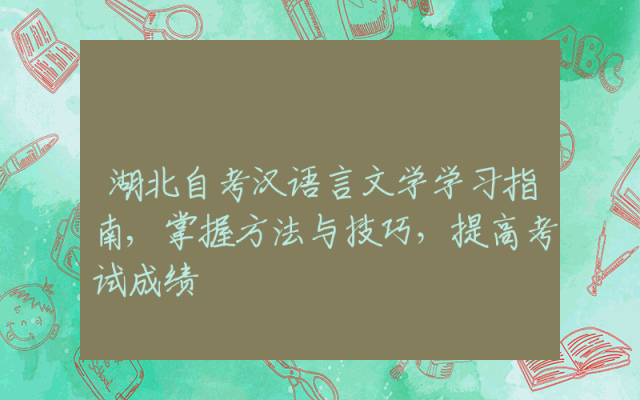 湖北自考汉语言文学学习指南,掌握方法与技巧，提高考试成绩