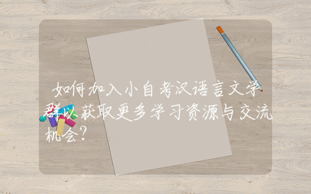 如何加入小自考汉语言文学群以获取更多学习资源与交流机会？