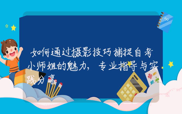 如何通过摄影技巧捕捉自考小师姐的魅力,专业指导与实践分享