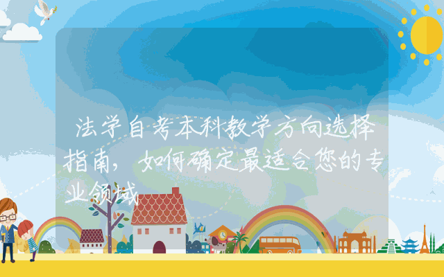 法学自考本科教学方向选择指南,如何确定最适合您的专业领域