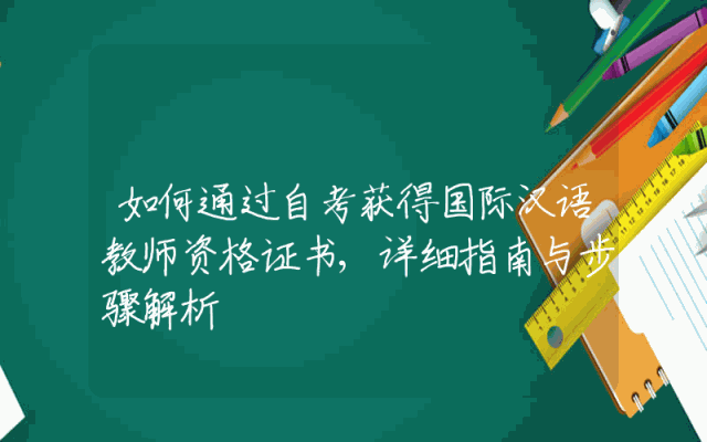 如何通过自考获得国际汉语教师资格证书,详细指南与步骤解析