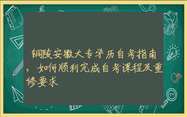 铜陵安徽大专学历自考指南,如何顺利完成自考课程及重修要求