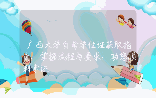 广西大学自考学位证获取指南,掌握流程与要求，助您顺利拿证
