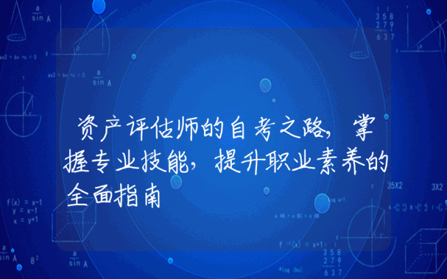 资产评估师的自考之路,掌握专业技能，提升职业素养的全面指南
