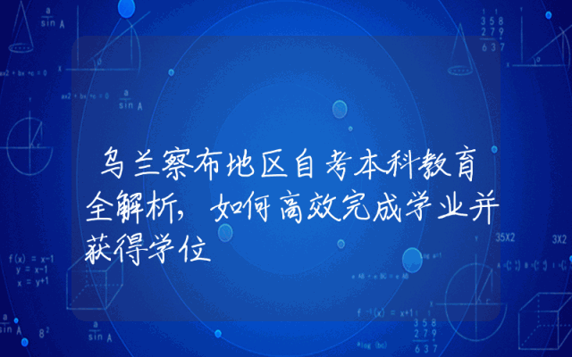 乌兰察布地区自考本科教育全解析,如何高效完成学业并获得学位