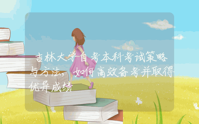 吉林大学自考本科考试策略与方法,如何高效备考并取得优异成绩