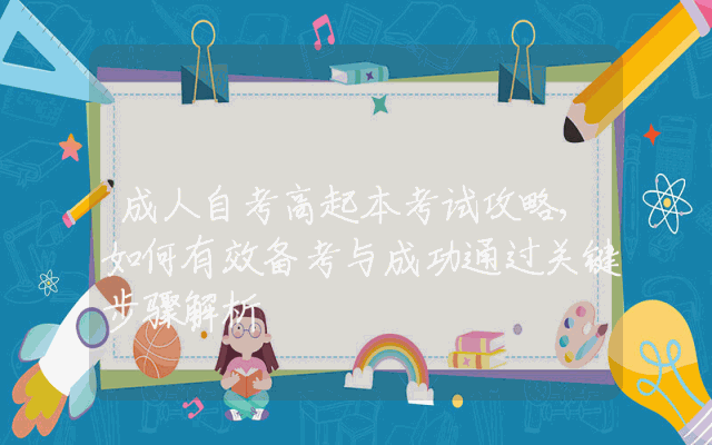 成人自考高起本考试攻略,如何有效备考与成功通过关键步骤解析