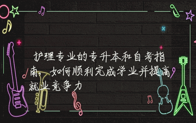 护理专业的专升本和自考指南,如何顺利完成学业并提高就业竞争力