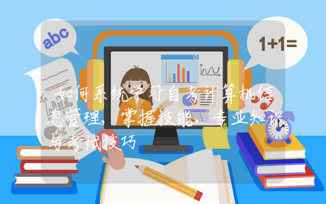 如何系统学习自考计算机信息管理,掌握技能、专业知识与考试技巧