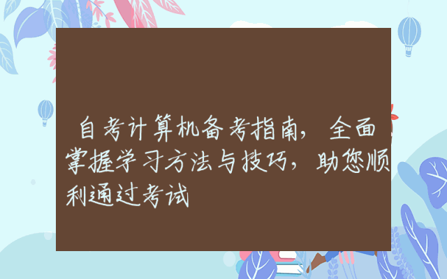 自考计算机备考指南,全面掌握学习方法与技巧，助您顺利通过考试