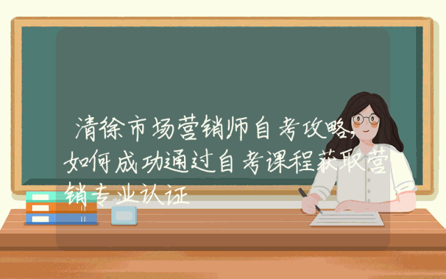 清徐市场营销师自考攻略,如何成功通过自考课程获取营销专业认证