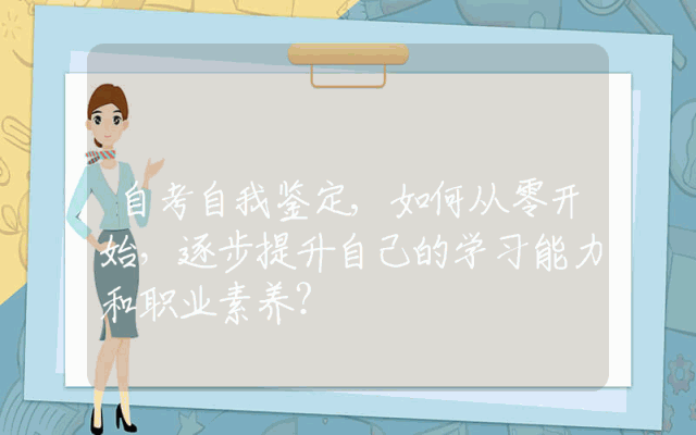 自考自我鉴定,如何从零开始，逐步提升自己的学习能力和职业素养？