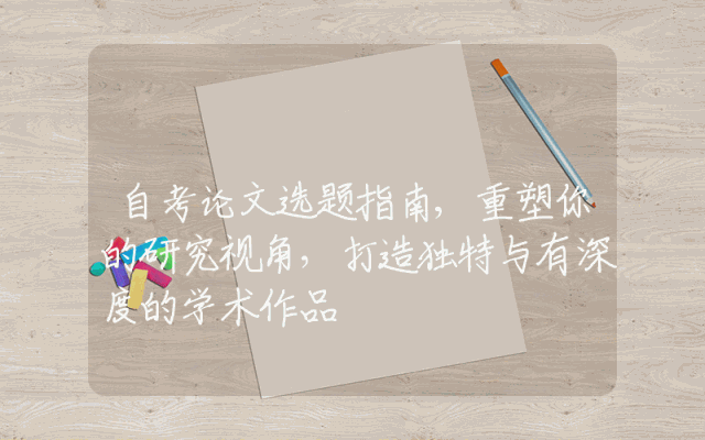 自考论文选题指南,重塑你的研究视角，打造独特与有深度的学术作品
