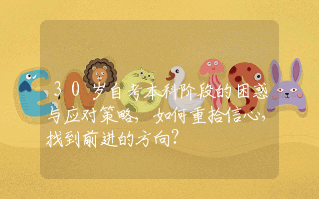 30岁自考本科阶段的困惑与应对策略,如何重拾信心，找到前进的方向？