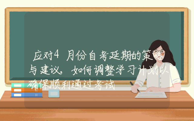 应对4月份自考延期的策略与建议,如何调整学习计划以确保顺利通过考试