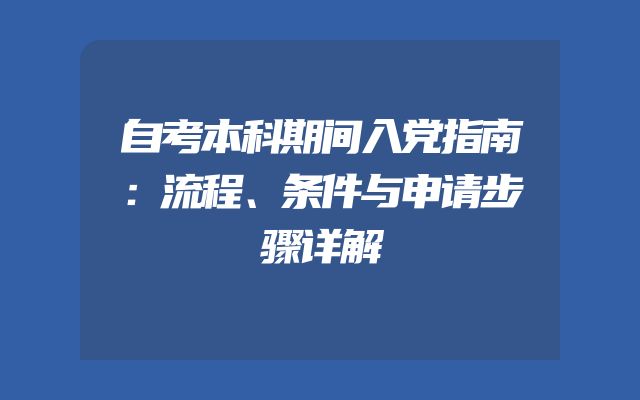 自考本科期间入党指南：流程、条件与申请步骤详解