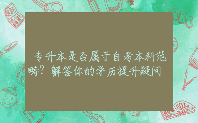 专升本是否属于自考本科范畴？解答你的学历提升疑问
