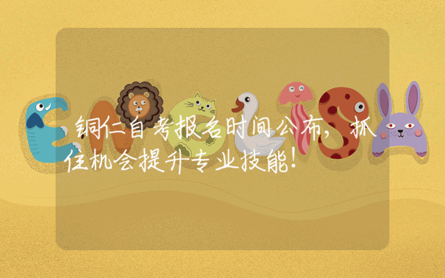 铜仁自考报名时间公布,抓住机会提升专业技能！