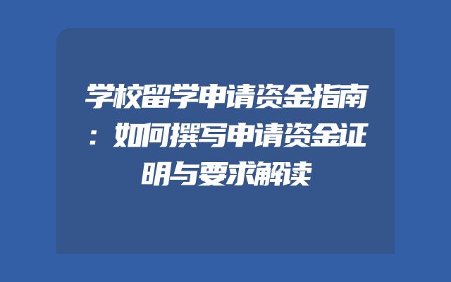 学校留学申请资金指南：如何撰写申请资金证明与要求解读