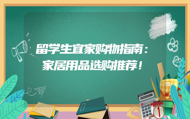 留学生宜家购物指南：家居用品选购推荐！