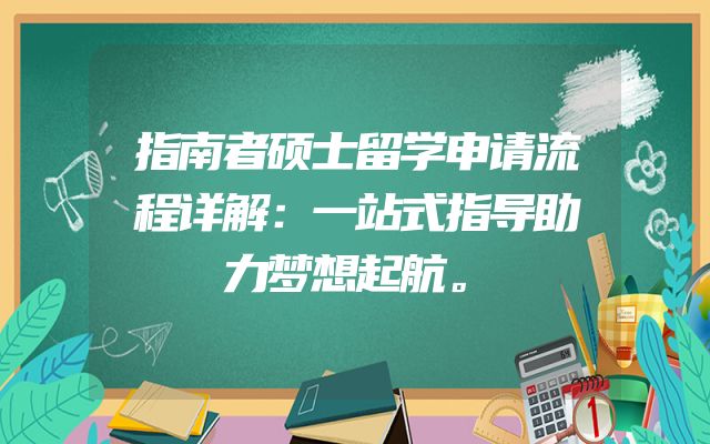 指南者硕士留学申请流程详解：一站式指导助力梦想起航。