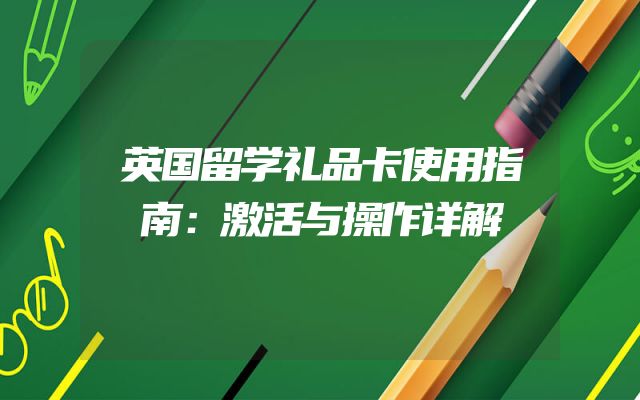 英国留学礼品卡使用指南：激活与操作详解