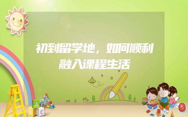 初到留学地，如何顺利融入课程生活
