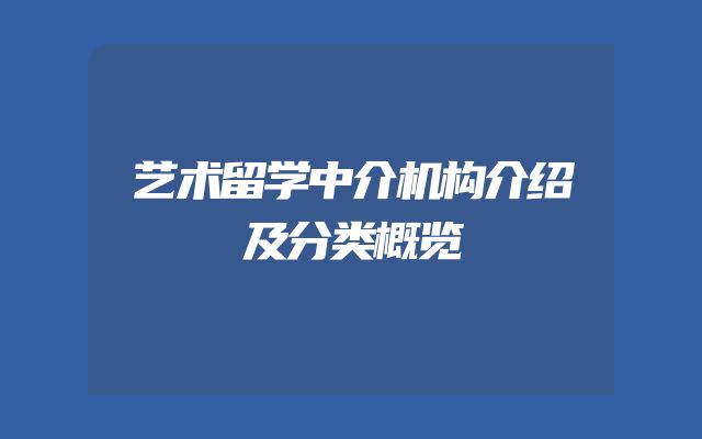 艺术留学中介机构介绍及分类概览