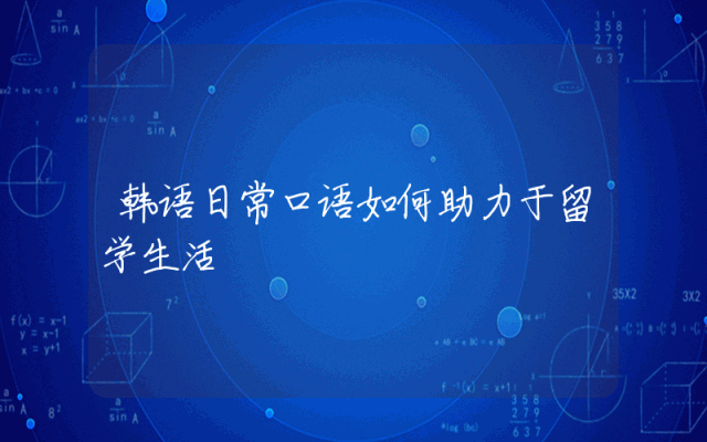 韩语日常口语如何助力于留学生活