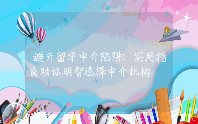 避开留学中介陷阱：实用指南助你明智选择中介机构