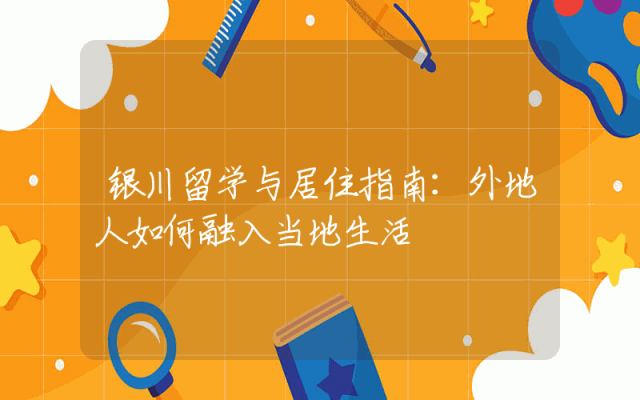 银川留学与居住指南：外地人如何融入当地生活