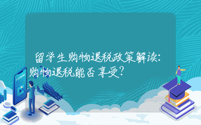 留学生购物退税政策解读：购物退税能否享受？