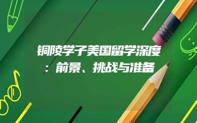 铜陵学子美国留学深度：前景、挑战与准备