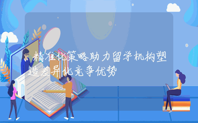 精准化策略助力留学机构塑造差异化竞争优势