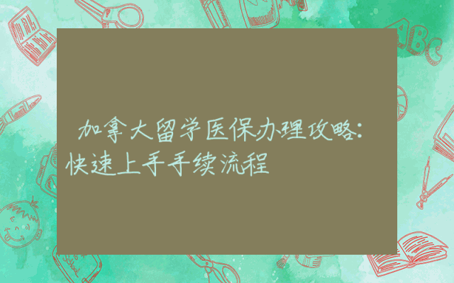 加拿大留学医保办理攻略：快速上手手续流程