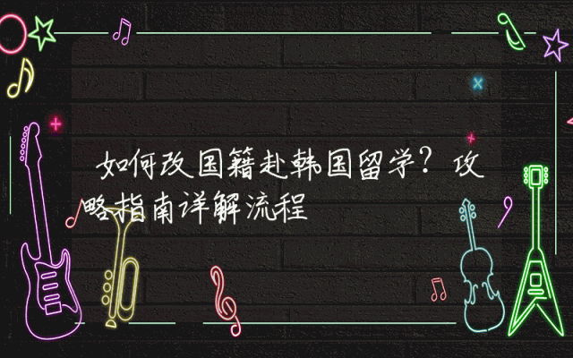 如何改国籍赴韩国留学？攻略指南详解流程