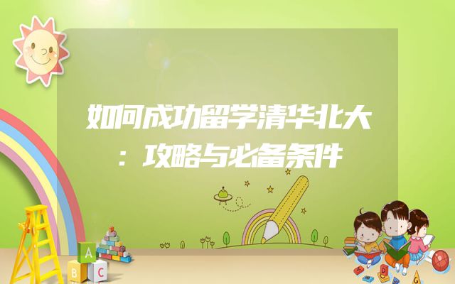 如何成功留学清华北大：攻略与必备条件