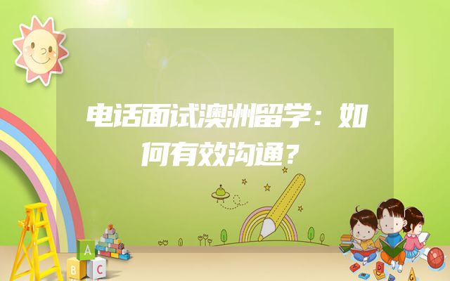 电话面试澳洲留学：如何有效沟通？