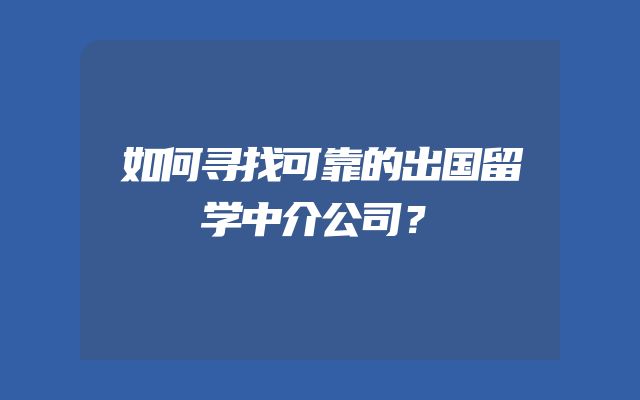 如何寻找可靠的出国留学中介公司？