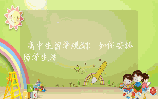 高中生留学规划：如何安排留学生活