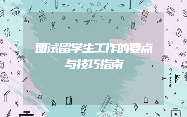 面试留学生工作的要点与技巧指南