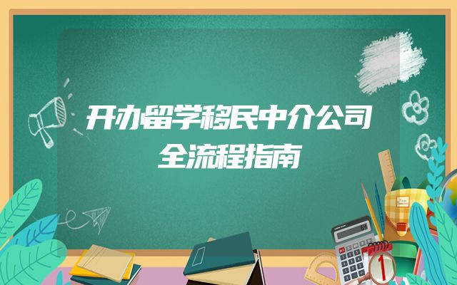 开办留学移民中介公司全流程指南