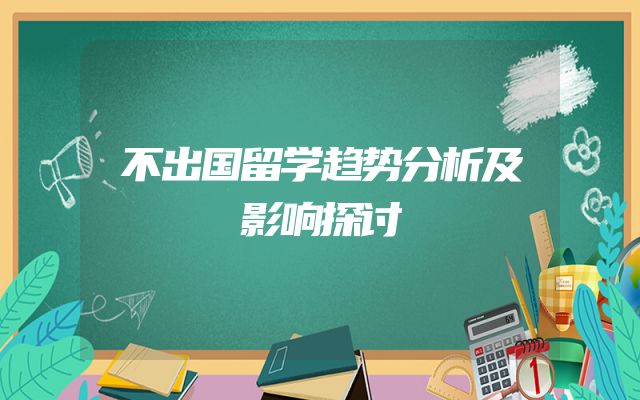 不出国留学趋势分析及影响探讨