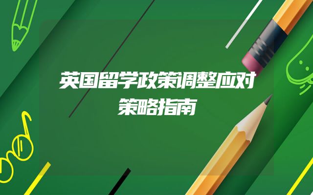 英国留学政策调整应对策略指南