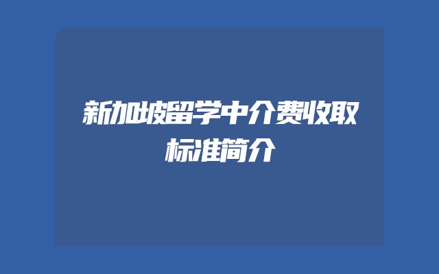 新加坡留学中介费收取标准简介