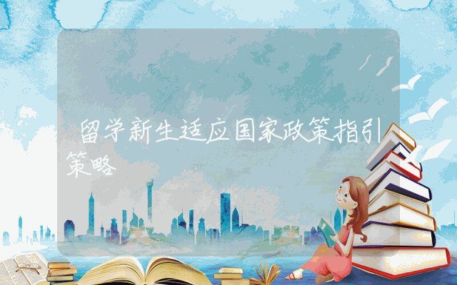 留学新生适应国家政策指引策略